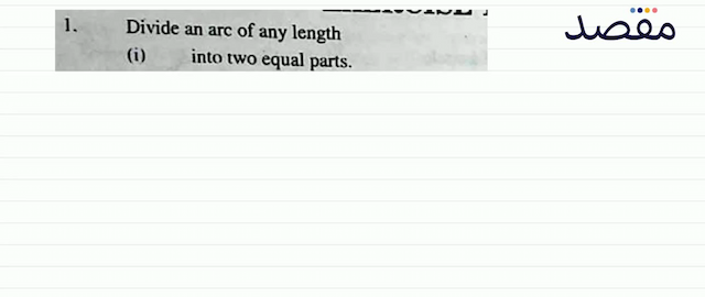 1. Divide an arc of any length(i) into two equal parts.