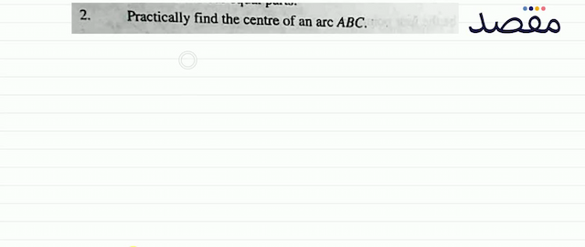 2. Practically find the centre of an arc  A B C .