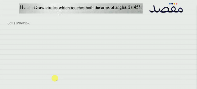 11. Draw circles which touches both the arms of angles (i)  45^{\circ} 