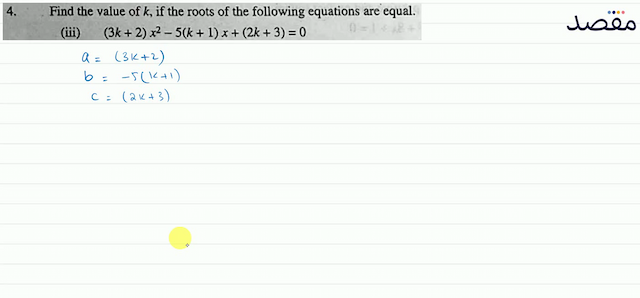 4. Find the value of  k  if the roots of the following equations are equal.(iii)  (3 k+2) x^{2}-5(k+1) x+(2 k+3)=0 