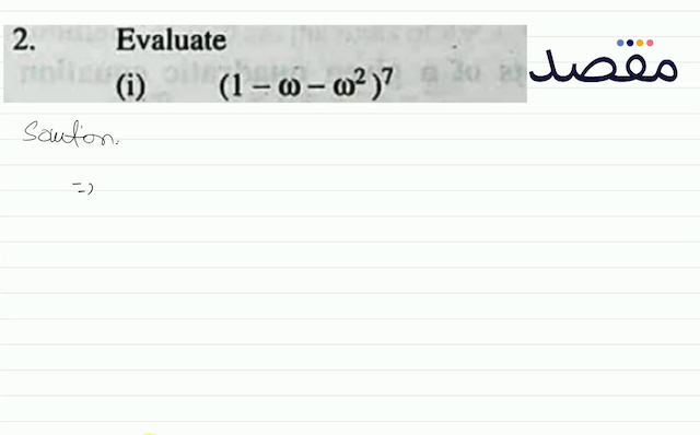  2 . Evaluate(i)  \left(1-\omega-\omega^{2}\right)^{7} 