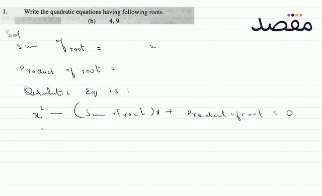 1. Write the ratic equations having following roots.(b)   49 
