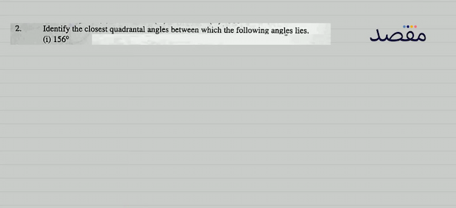 2. Identify the closest rantal angles between which the following angles lies.(i)  156^{\circ} 