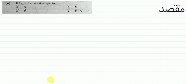 (xi) If  A \subseteq B  then  A-B  is equal to(a)  A (b)  B (c)  \phi (d)  B-A 
