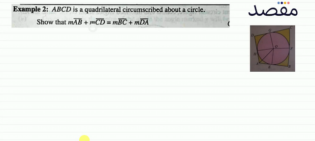 Example 2:  A B C D  is a rilateral circumscribed about a circle.Show that  m \overline{A B}+m \overline{C D}=m \overline{B C}+m \overline{D A} 