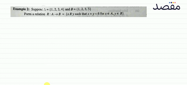 Example 2: Suppose  A=\{1234\}  and  B=\{1235\} Form a relation  R: A \rightarrow B=\{x R y  such that  x+y=6  for  x \in A y \in B\} 