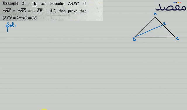 Example 2: In an Isosceles  \triangle A B C  if  m \overline{A B}=m \overline{A C}  and  \overline{B E} \perp \overline{A C}  then prove that  (B C)^{2}=2 m \overline{A C} \cdot m \overline{C E} 