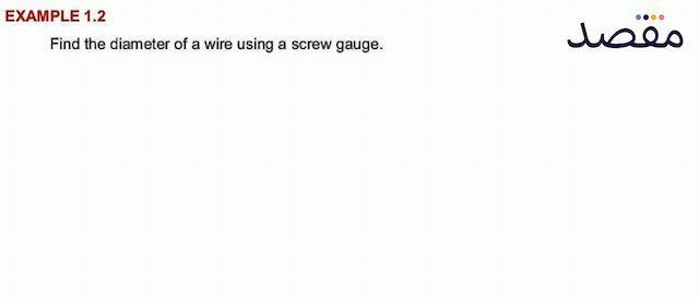 EXAMPLE 1.2Find the diameter of a wire using a screw gauge.