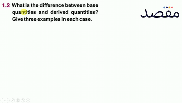 1.2 What is the difference between base quantities and derived quantities? Give three examples in each case.
