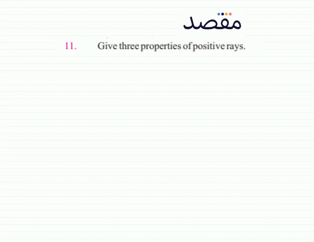  11 . Give three properties of positive rays.