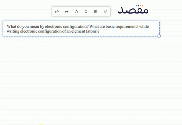 What do you mean by electronic configuration? What are basic requirements while writing electronic configuration of an element (atom)?