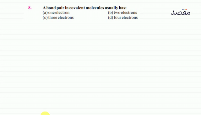 8. A bond pair in covalent molecules usually has:(a) one electron(b) two electrons(c) three electrons(d) four electrons
