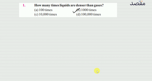 1. How many times liquids are denser than gases?(a) 100 times(b) 1000 times(c) 10000 times(d) 100000 times