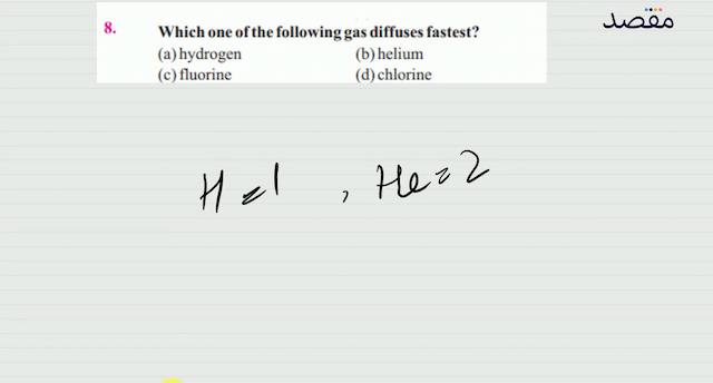 8. Which one of the following gas diffuses fastest?(a) hydrogen(b) helium(c) fluorine(d) chlorine