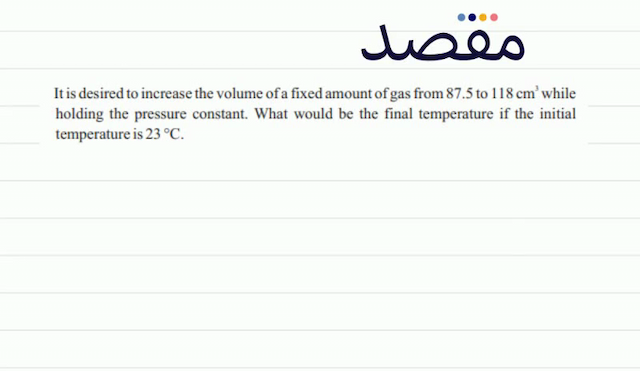 It is desired to increase the volume of a fixed amount of gas from  87.5  to  118 \mathrm{~cm}^{3}  while holding the pressure constant. What would be the final temperature if the initial temperature is  23^{\circ} \mathrm{C} .