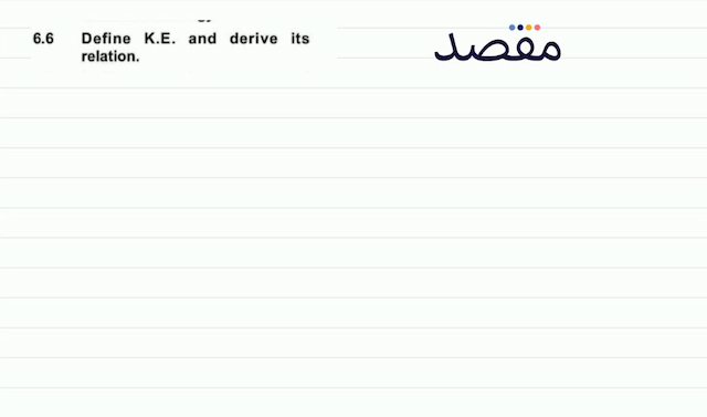 6.6 Define K.E. and derive its relation.