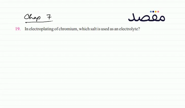 19. In electroplating of chromium which salt is used as an electrolyte?