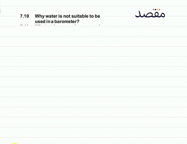  7.10 Why water is not suitable to be used in a barometer?