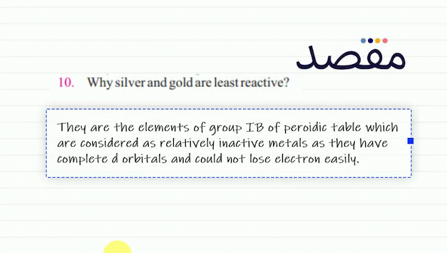 10. Why silver and gold are least reactive?