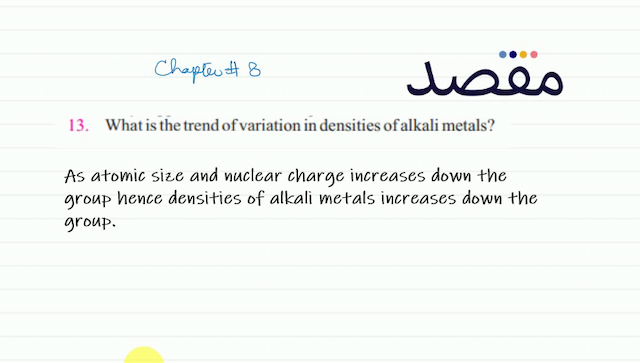 13. What is the trend of variation in densities of alkali metals?