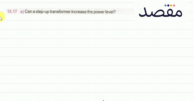  15.17 a) Can a step-up transformer increase the power level?