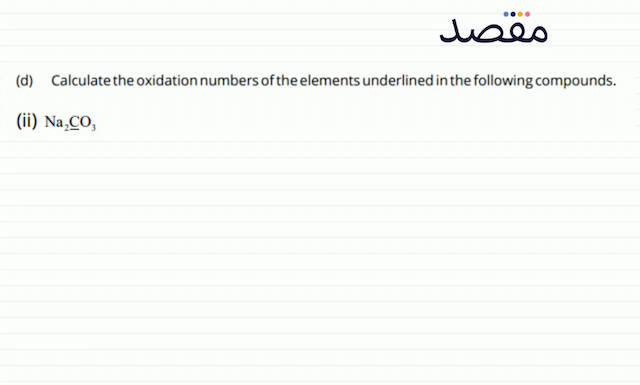 (d) Calculate the oxidation numbers of the elements underlined in the following compounds.(ii)  \mathrm{Na}_{2} \mathrm{CO}_{3} 