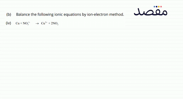 (b) Balance the following ionic equations by ion-electron method.(iv)  \mathrm{Cu}+\mathrm{NO}_{3}^{1-} \rightarrow \mathrm{Cu}^{2+}+2 \mathrm{NO}_{2} 