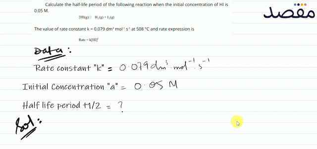 Calculate the half-life period of the following reaction when the initial concentration of HI is  0.05 \mathrm{M} . 2 \mathrm{HI}(\mathrm{g}) \square  \mathrm{H}_{2}(\mathrm{~g})+\mathrm{I}_{2}(\mathrm{~g}) The value of rate constant  \mathrm{k}=0.079 \mathrm{dm}^{3} \mathrm{~mol}^{-1} \mathrm{~s}^{-1}  at  508{ }^{\circ} \mathrm{C}  and rate expression isRate  =\mathrm{k}[\mathrm{HI}]^{2} 