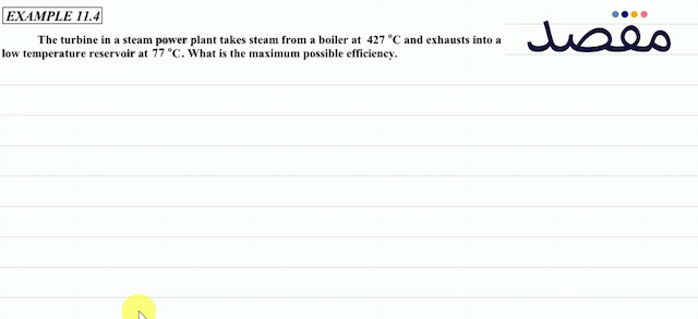 EXAMPLE 11.4The turbine in a steam power plant takes steam from a boiler at  427{ }^{\circ} \mathrm{C}  and exhausts into a low temperature reservoir at  77^{\circ} \mathrm{C} . What is the maximum possible efficiency.