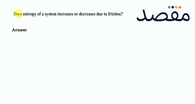 Does entropy of a system increases or decreases due to friction?