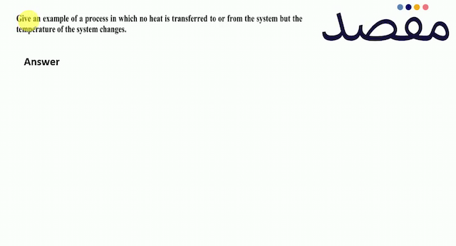 Give an example of a process in which no heat is transferred to or from the system but the temperature of the system changes.