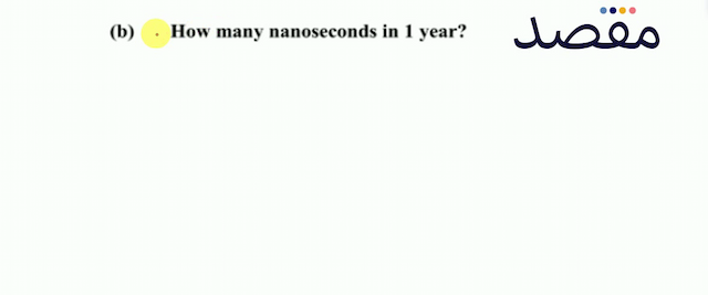 (b) How many nanoseconds in 1 year?