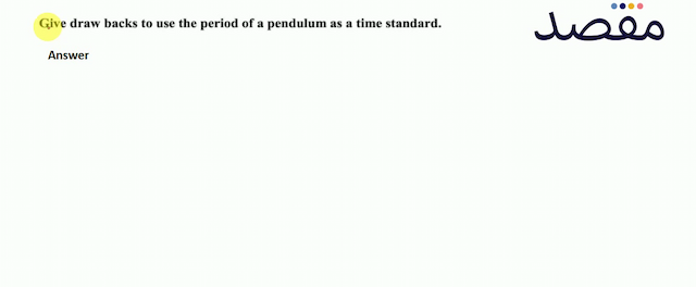 Give draw backs to use the period of a pendulum as a time standard.