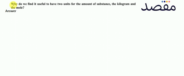Why do we find it useful to have two units for the amount of substance the kilogram and the mole?