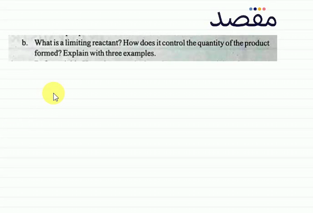 b. What is a limiting reactant? How does it control the quantity of the product formed? Explain with three examples.