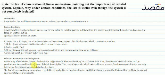 State the law of conservation of linear momentum pointing out the importance of isolated system. Explain why under certain conditions the law is useful even though the system is not completely isolated?