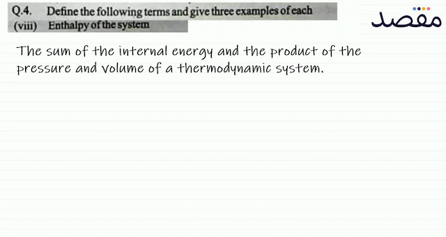 Q.4. Define the following terms and give three examples of each(viii) Enthalpy of the system