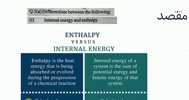 Q.5(a) Differentiate between the following:(i) Internal energy and enthalpy