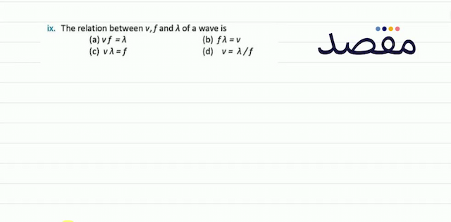 ix. The relation between  v f  and  \lambda  of a wave is(a)  v f=\lambda (b)  f \lambda=v (c)  v \lambda=f (d)  v=\lambda / f 