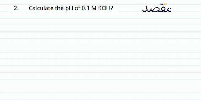 2. Calculate the pH of  0.1 \mathrm{M} \mathrm{KOH}  ?
