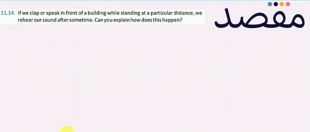 11.14. If we clap or speak in front of a building while standing at a particular distance we rehear our sound after sometime. Can you explain how does this happen?