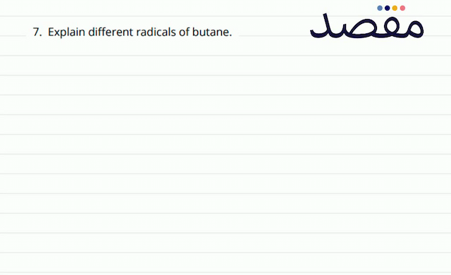 7. Explain different radicals of butane.
