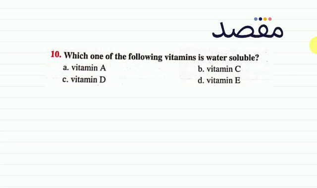 10. Which one of the following vitamins is water soluble?a. vitamin  \mathrm{A} b. vitamin Cc. vitamin Dd. vitamin  \mathrm{E} 