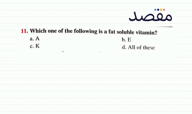 11. Which one of the following is a fat soluble vitamin?a.  \mathrm{A} b. Ec.  \mathrm{K} d. All of these
