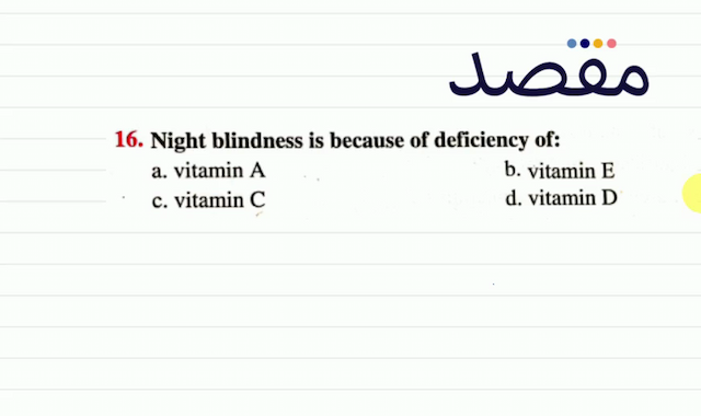 16. Night blindness is because of deficiency of:a. vitamin Ab. vitamin Ec. vitamin Cd. vitamin D