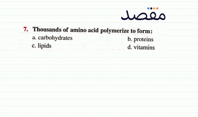 7. Thousands of amino acid polymerize to form:a. carbohydratesb. proteinsc. lipidsd. vitamins