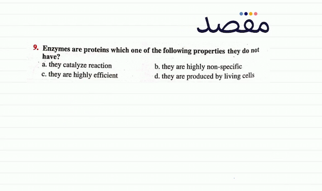 9. Enzymes are proteins which one of the following properties they do not have?a. they catalyze reactionb. they are highly non-specificc. they are highly efficientd. they are produced by living cells