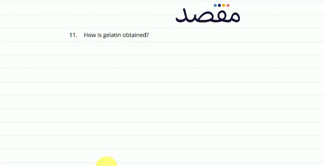 11. How is gelatin obtained?
