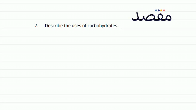 7. Describe the uses of carbohydrates.