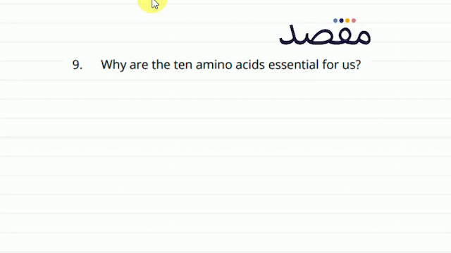 9. Why are the ten amino acids essential for us?